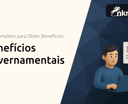 Benefícios Governamentais: Guia Completo para Obter Benefícios