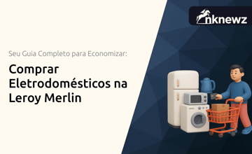 Comprar Eletrodomésticos na Leroy Merlin: Seu Guia Completo para Economizar
