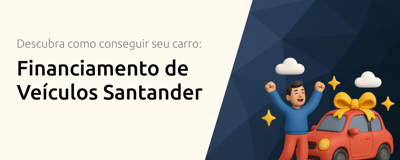 Financiamento de Veículos Santander: Descubra Como Conseguir Seu Carro