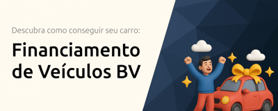 Financiamento de Veículos BV: Descubra Como Conseguir Seu Carro