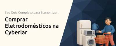 Comprar Eletrodomésticos na Cyberlar: Seu Guia Completo para Economizar