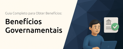 Benefícios Governamentais: Guia Completo para Obter Benefícios
